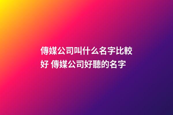 傳媒公司叫什么名字比較好 傳媒公司好聽的名字